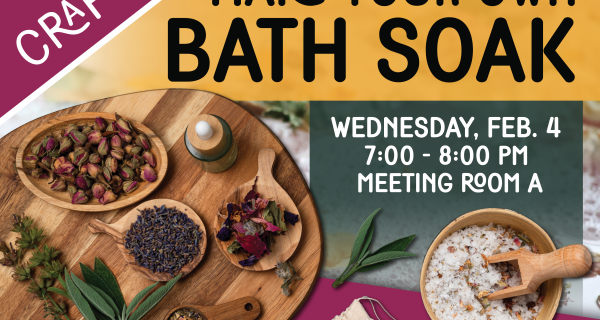 Adult Craft Night Make your own bath soak. Wednesday, February 4. 7:00 to 8:00 PM. Meeting Room A